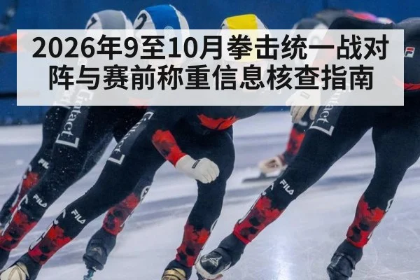 2026年9至10月拳击统一战对阵与赛前称重信息核查指南